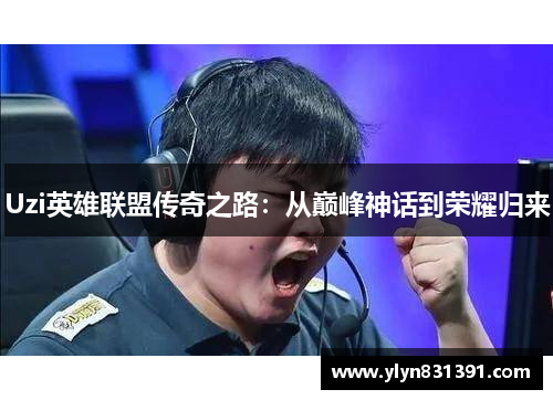 Uzi英雄联盟传奇之路：从巅峰神话到荣耀归来