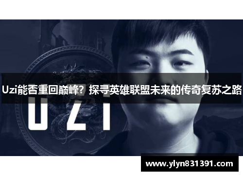 Uzi能否重回巅峰？探寻英雄联盟未来的传奇复苏之路