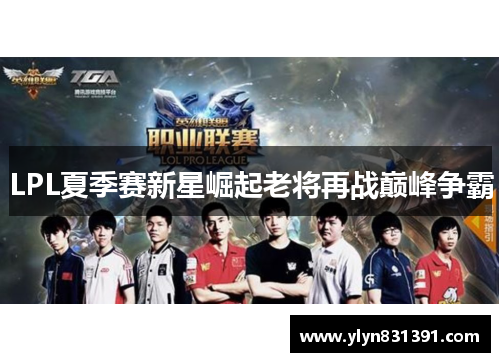 LPL夏季赛新星崛起老将再战巅峰争霸