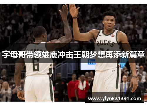 字母哥带领雄鹿冲击王朝梦想再添新篇章