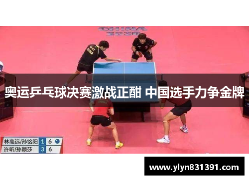 奥运乒乓球决赛激战正酣 中国选手力争金牌