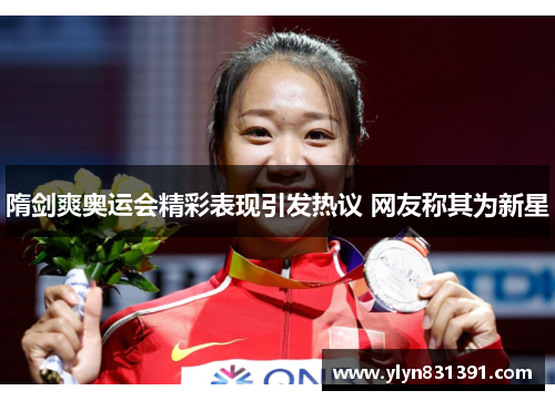 隋剑爽奥运会精彩表现引发热议 网友称其为新星